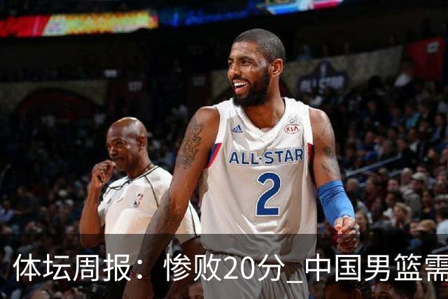 体坛周报：惨败20分 中国男篮需要重新校准方向？